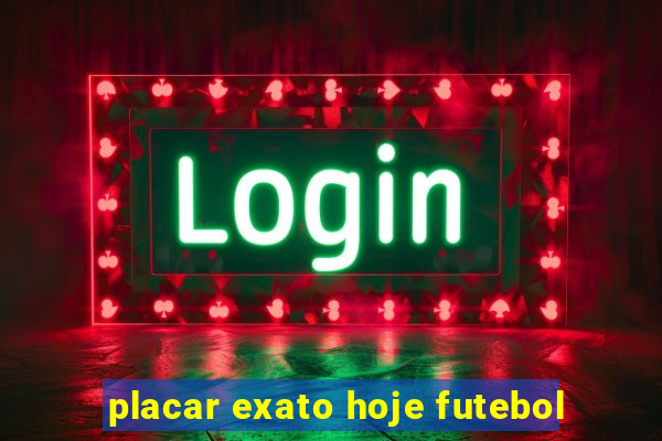 placar exato hoje futebol